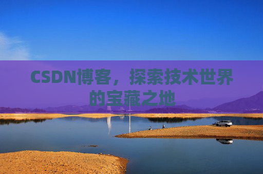 CSDN博客，探索技术世界的宝藏之地